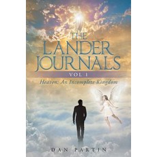The Lander Journals Vol 1: Heaven: An Incomplete Kingdom Paperback, Christian Faith Publishing, Inc.