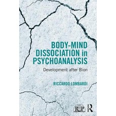 Body-Mind Dissociation in Psychoanalysis: Development After Bion Paperback, Routledge