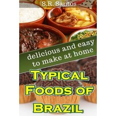 Typical Foods of Brazil: Delicious and Easy to Make at Home Paperback, Createspace Independent Publishing Platform