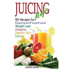 Juicing Magic: 50+ Recipes for Detoxification Weight Loss Healthy Smooth Skin Diabetes Gain Energy and de-Stress Paperback, Createspace