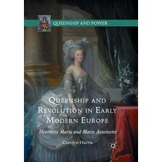 Queenship and Revolution in Early Modern Europe: Henrietta Maria and Marie Antoinette Paperback, Palgrave MacMillan