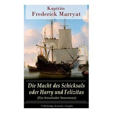 Die Macht Des Schicksals Oder Harry Und Felizitas (Ein Fesselnder Seeroman) -Vollst�ndige Deutsche Ausgabe Paperback, E-Artnow