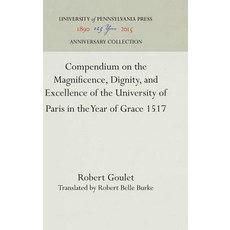 Compendium on the Magnificence Dignity and Excellence of the University of Paris in the Year of Grace 1517 Hardcover, University of Pennsylvania Press