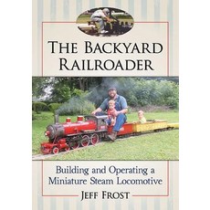 The Backyard Railroader: Building and Operating a Miniature Steam Locomotive Paperback, McFarland & Company