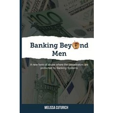 Banking Beyond Men: A New Form of Abuse Where the Perpetrators Are Protected by Banking Systems Paperback, Melissa Cuturich