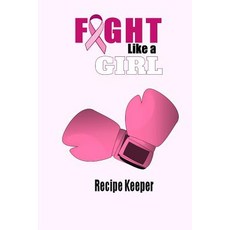 Fight Like a Girl Recipe Keeper: Blank Recipe Book for Breast Cancer Awareness Paperback, Createspace Independent Publishing Platform