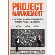Project Management: A Quick Start Beginners Guide for Easily Managing Projects the Right Way Paperback, Createspace Independent Publishing Platform
