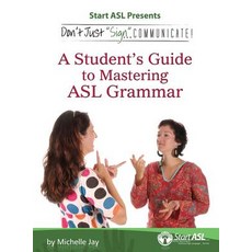 Don't Just Sign... Communicate!: A Student's Guide to Mastering ASL Grammar Hardcover, Judea Media, LLC