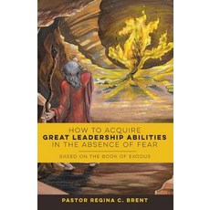 How to Acquire Great Leadership Abilities in the Absence of Fear: Based on the Book of Exodus Paperback, Clay Bridges Press