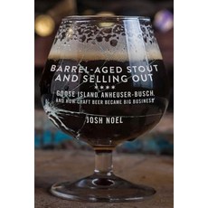 Barrel-Aged Stout and Selling Out: Goose Island Anheuser-Busch and How Craft Beer Became Big Business Paperback, Chicago Review Press