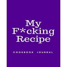 My F*cking Recipe Cookbook Journal: Blank Recipe Cookbook Notes Blank Book Diary Cook Plan Paperback, Createspace Independent Publishing Platform