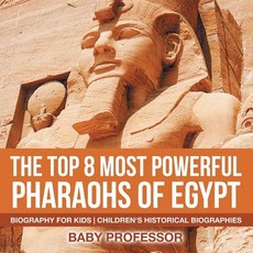 The Top 8 Most Powerful Pharaohs of Egypt - Biography for Kids Children's Historical Biographies Paperback, Baby Professor