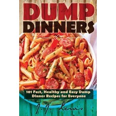 Dump Dinners: 101 Fast Healthy and Easy Dump Dinner Recipes for Everyone Paperback, Createspace Independent Publishing Platform