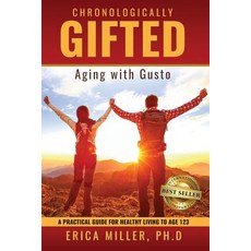 Chronologically Gifted: Aging with Gusto: A Practical Guide for Healthy Living to Age 123 Paperback, Best Seller Publishing, LLC