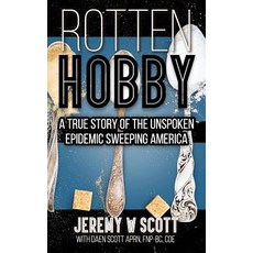 Rotten Hobby: A True Story of the Unspoken Epidemic Sweeping America Paperback, Jeremy W Scott