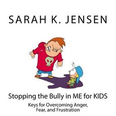 Stopping the Bully in Me for Kids: Keys for Overcoming Anger Fear and Frustration Paperback, Createspace Independent Publishing Platform