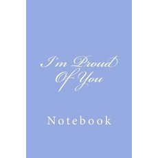 I'm Proud of You: Notebook 150 Lined Pages Softcover 6 X 9 Paperback, Createspace Independent Publishing Platform