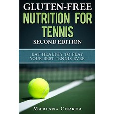 Gluten Free Nutrition for Tennis Second Edition: Eat Healthy to Play Your Best Tennis Ever Paperback, Createspace Independent Publishing Platform