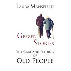 Geezer Stories: The Care & Feeding of Old People Hardcover, Wordcrafts Press