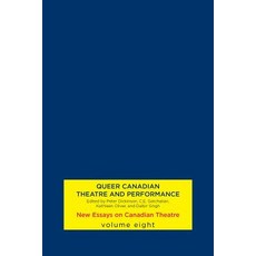 Queer Canadian Theatre and Performance: New Essays on Canadian Theatre Volume 8 Paperback, Playwrights Canada Press