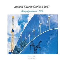 Annual Energy Outlook 2017 with Projections to 2050 Paperback, Createspace Independent Publishing Platform