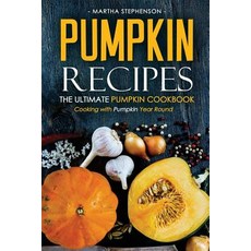 Pumpkin Recipes - The Ultimate Pumpkin Cookbook: Cooking with Pumpkin Year Round Paperback, Createspace Independent Publishing Platform