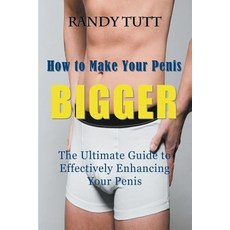 How to Make Your Penis Bigger: The Ultimate Guide to Effectively Enhancing Your Penis Paperback, Mojo Enterprises