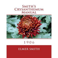 Smith's Crysanthemum Manual: 1906 Paperback, Createspace Independent Publishing Platform