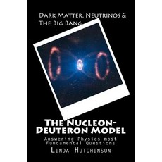 Dark Matter Neutrinos & the Big Bang: The Nucleon-Deuteron Model Paperback, Createspace Independent Publishing Platform