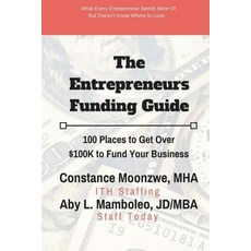 The Entrepreneurs Funding Guide: 100 Places to Get Over $100k to Fund Your Business Paperback, Createspace Independent Publishing Platform