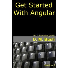 Get Started with Angular: An Opinionated Guide Paperback, Createspace Independent Publishing Platform