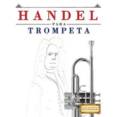 Handel Para Trompeta: 10 Piezas F�ciles Para Trompeta Libro Para Principiantes Paperback, Createspace Independent Publishing Platform