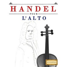 Handel Pour L'Alto: 10 Pi�ces Faciles Pour L'Alto D�butant Livre Paperback, Createspace Independent Publishing Platform
