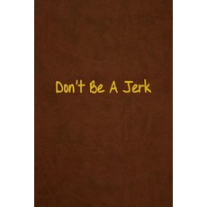 Don't Be a Jerk: Lined Journal 108 Pages 6x9 Inches Paperback, Createspace Independent Publishing Platform