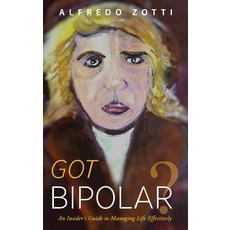 Got Bipolar?: An Insider's Guide to Managing Life Effectively Hardcover, Applied Metapsychology International Press
