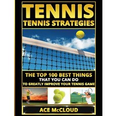 Tennis: Tennis Strategies: The Top 100 Best Things That You Can Do to Greatly Improve Your Tennis Game Hardcover, Pro Mastery Publishing