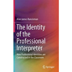 The Identity of the Professional Interpreter: How Professional Identities Are Constructed in the Classroom Hardcover, Springer