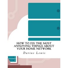 How to Fix the Most Annoying Things about Your Home Network Paperback, Createspace Independent Publishing Platform