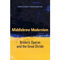 Middlebrow Modernism: Britten's Operas and the Great Divide Paperback, University of California Press