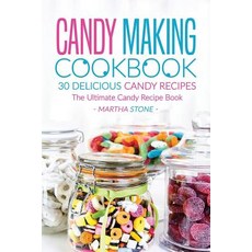 Candy Making Cookbook - 30 Delicious Candy Recipes: The Ultimate Candy Recipe Book Paperback, Createspace Independent Publishing Platform
