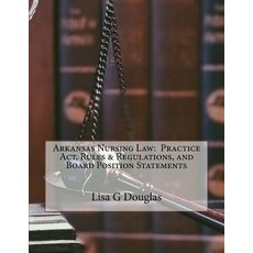 Arkansas Nursing Law: Practice ACT Rules & Regulations and Board Position Statements Paperback, Createspace Independent Publishing Platform