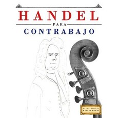Handel Para Contrabajo: 10 Piezas F�ciles Para Contrabajo Libro Para Principiantes Paperback, Createspace Independent Publishing Platform