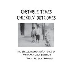 Unstable Times-Unlikely Outcomes: The Spellbinding Adventure of Two Wayfaring Brothers Paperback, Jack M Van Hooser
