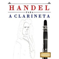 Handel Para a Clarineta: 10 Pe�as F�ciles Para a Clarineta Livro Para Principiantes Paperback, Createspace Independent Publishing Platform