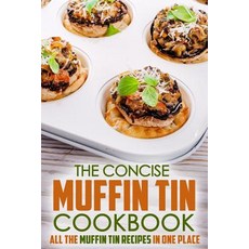 The Concise Muffin Tin Cookbook: All the Muffin Tin Recipes in One Place Paperback, Createspace Independent Publishing Platform