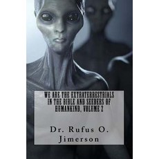 We Are the Extraterrestrials in the Bible and Seeders of Humankind Volume 2 Paperback, Createspace Independent Publishing Platform