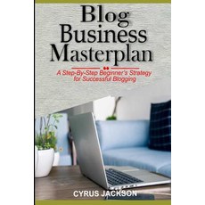 Blog Business Masterplan: A Step by Step Beginner's Strategy for Successful Blogging Paperback, Createspace Independent Publishing Platform