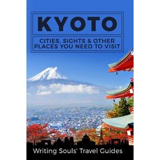 Kyoto: Cities Sights & Other Places You Need to Visit Paperback, Createspace Independent Publishing Platform