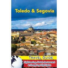 Toledo & Segovia Travel Guide: Sightseeing Hotel Restaurant & Shopping Highlights Paperback, Createspace Independent Publishing Platform