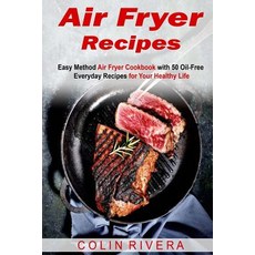 Air Fryer Recipes: Easy Method Air Fryer Cookbook with 50 Oil-Free Everyday Reci Paperback, Createspace Independent Publishing Platform